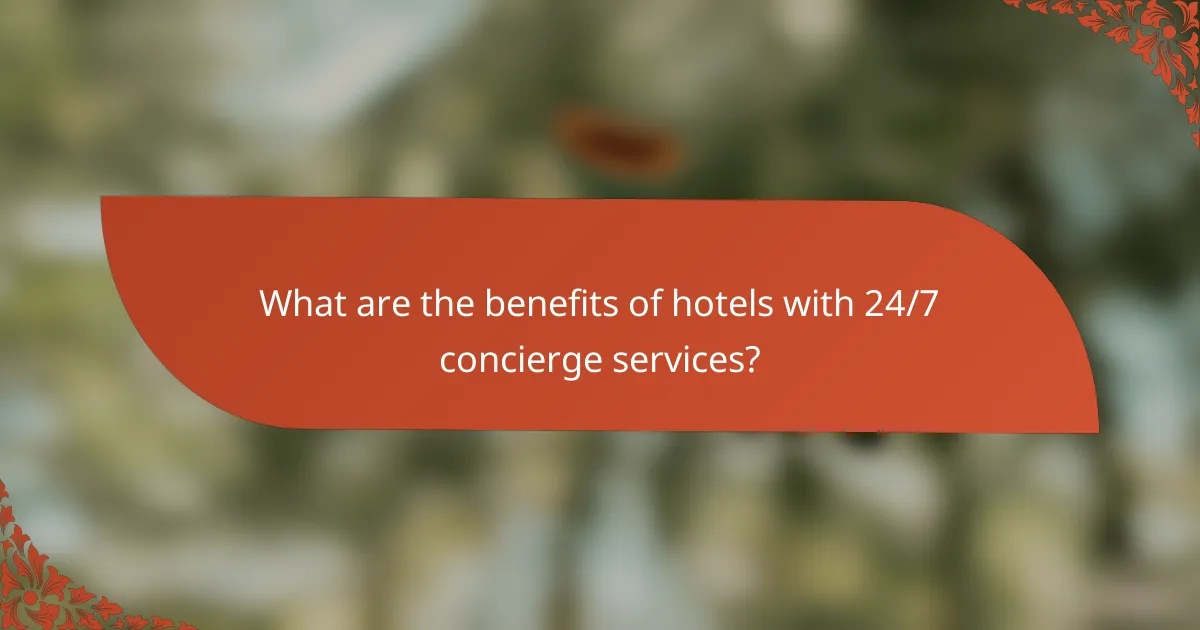 What are the benefits of hotels with 24/7 concierge services?
