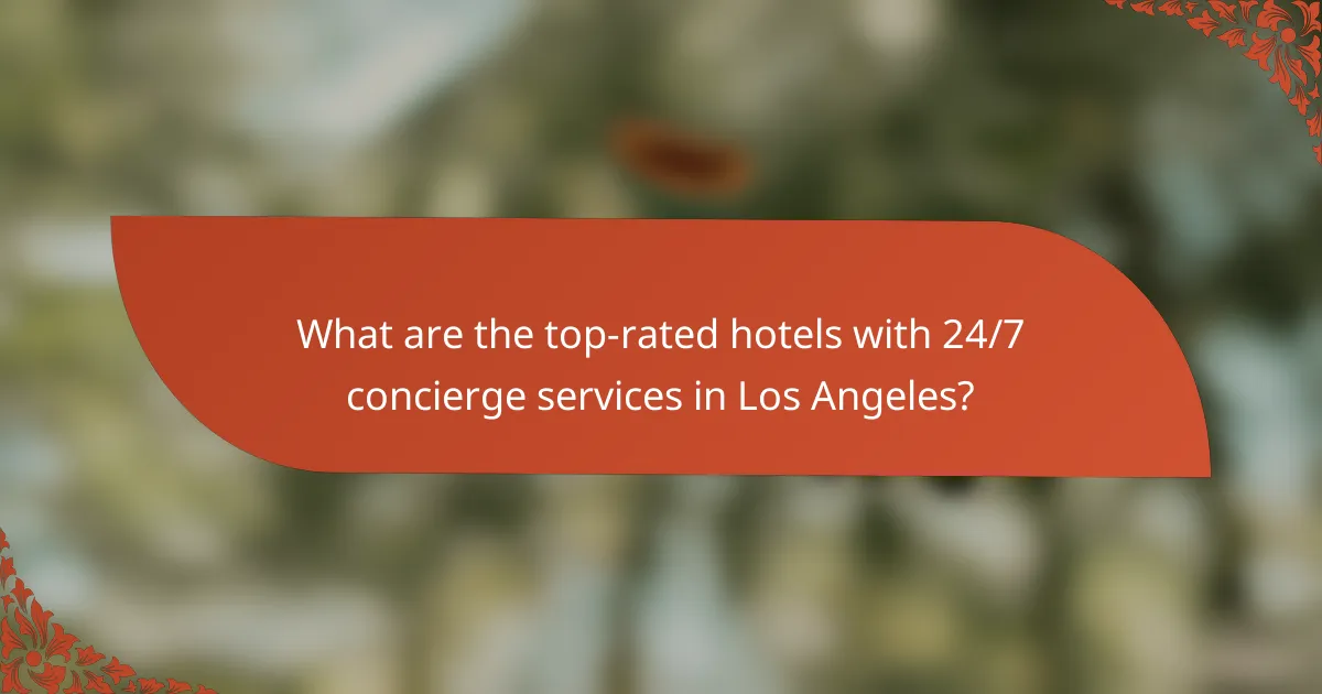 What are the top-rated hotels with 24/7 concierge services in Los Angeles?