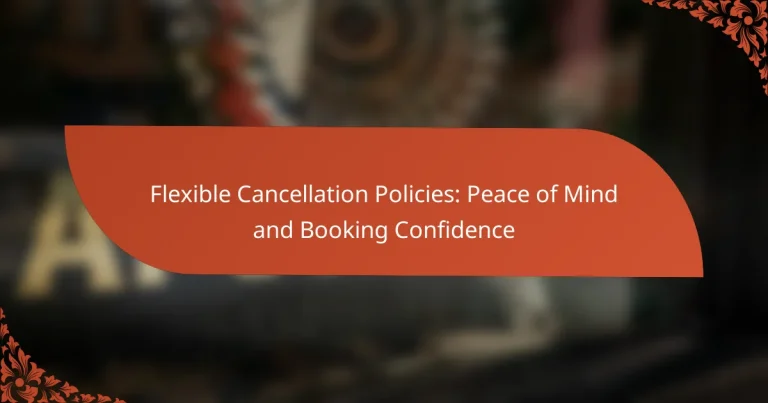 Flexible Cancellation Policies: Peace of Mind and Booking Confidence