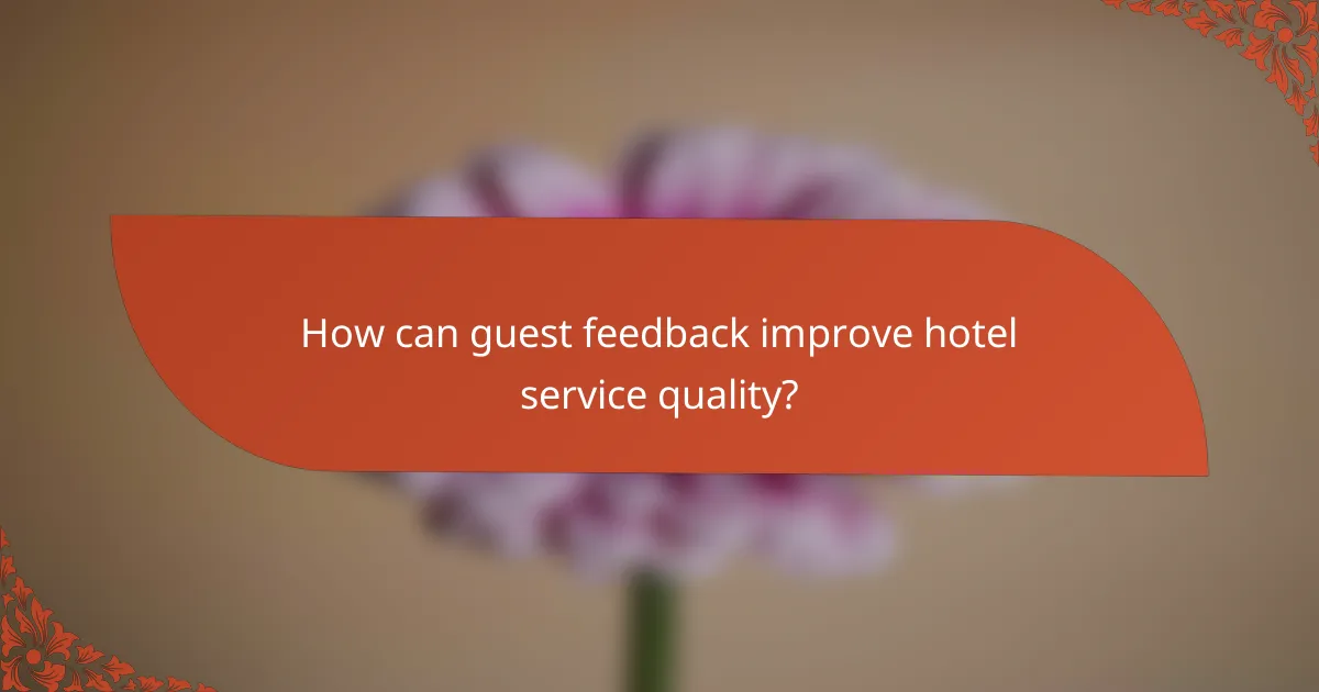 How can guest feedback improve hotel service quality?