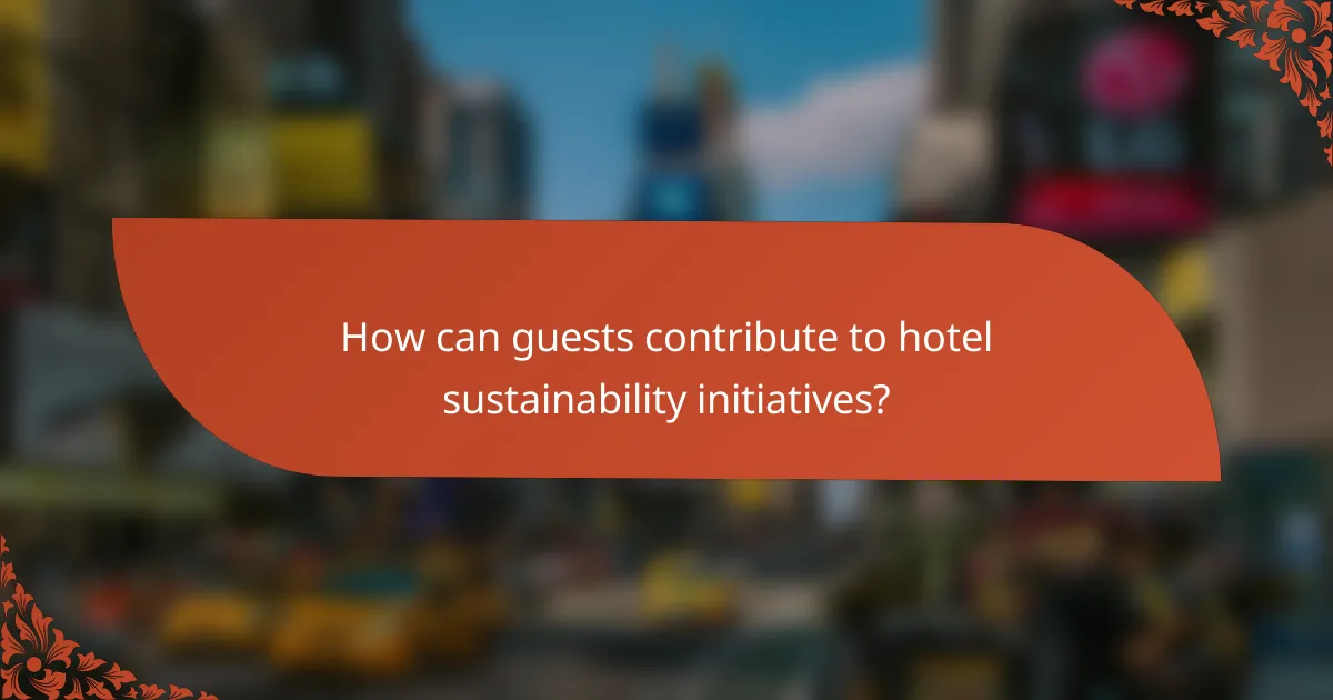 How can guests contribute to hotel sustainability initiatives?