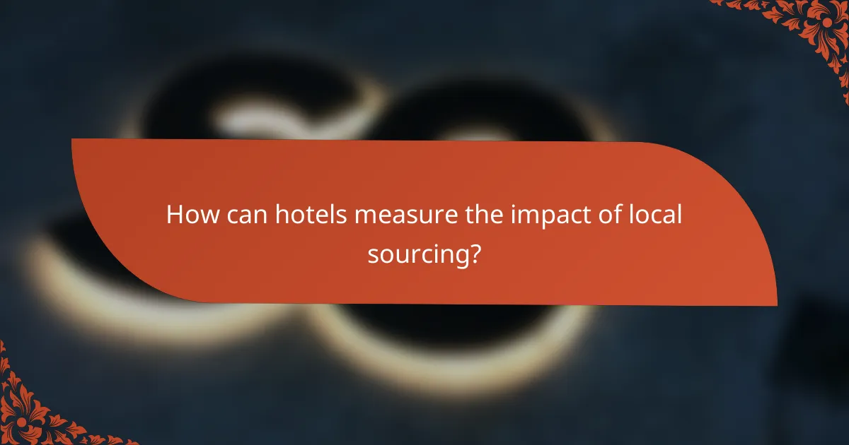 How can hotels measure the impact of local sourcing?