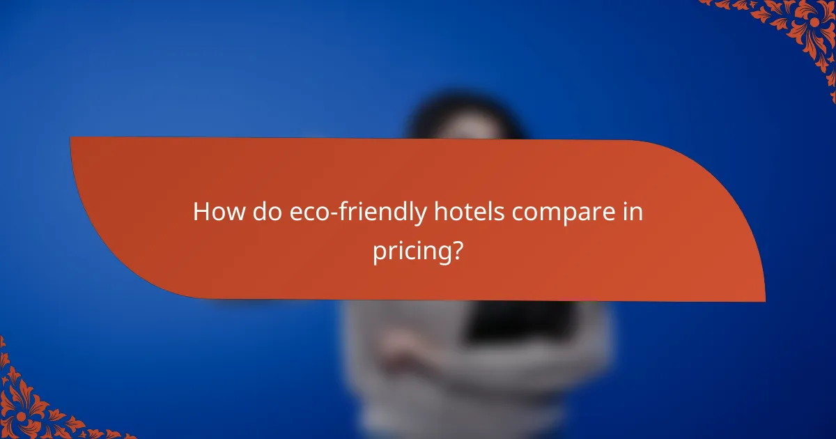 How do eco-friendly hotels compare in pricing?