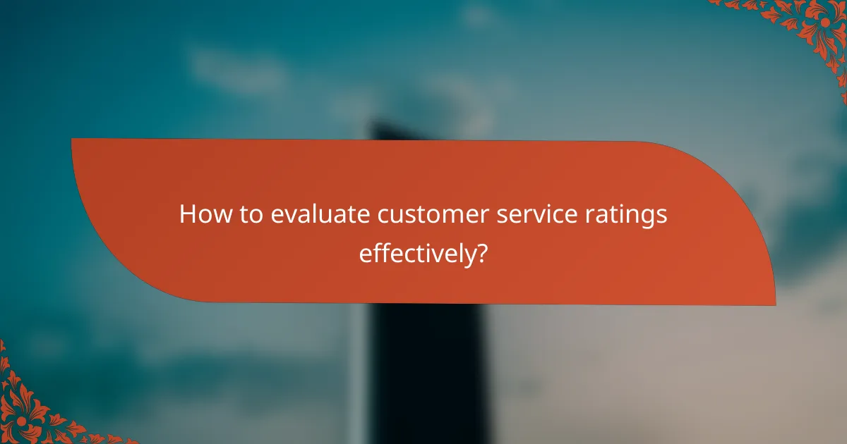 How to evaluate customer service ratings effectively?