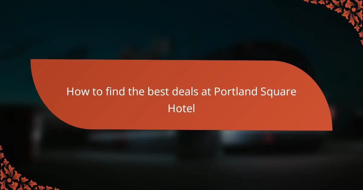 How to find the best deals at Portland Square Hotel