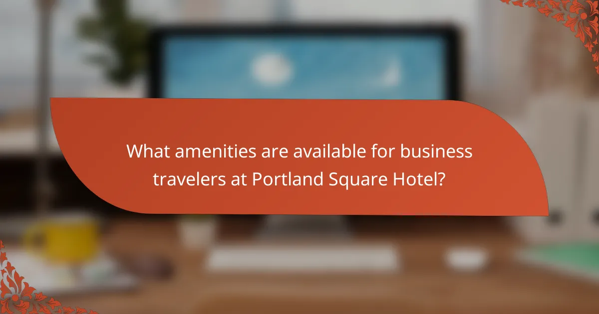 What amenities are available for business travelers at Portland Square Hotel?