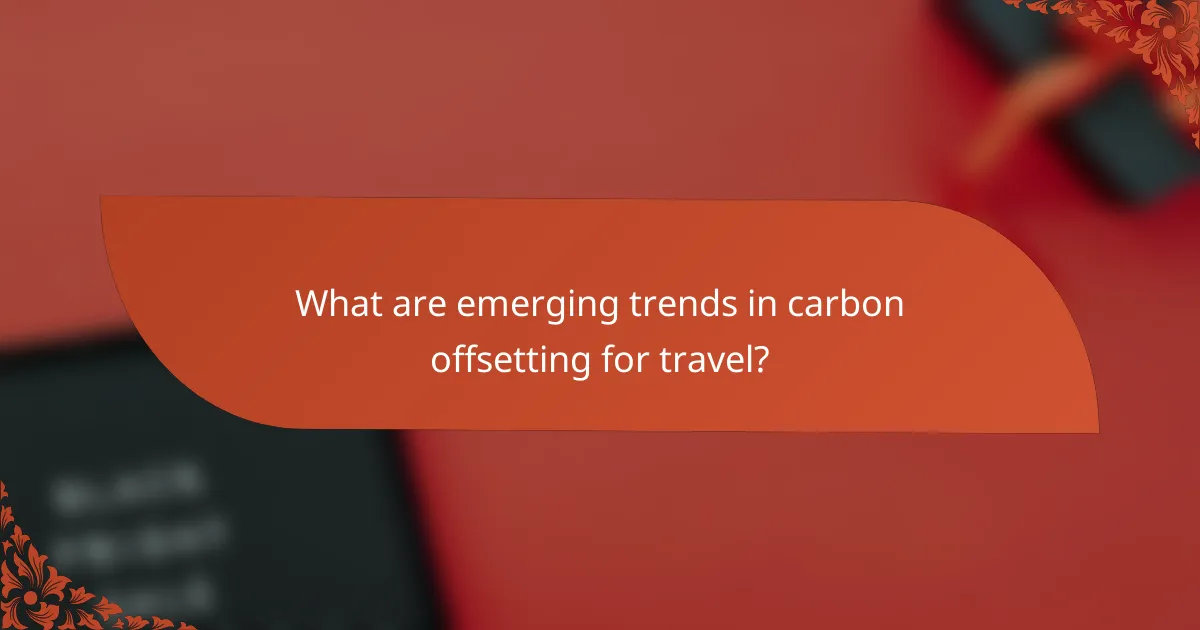What are emerging trends in carbon offsetting for travel?