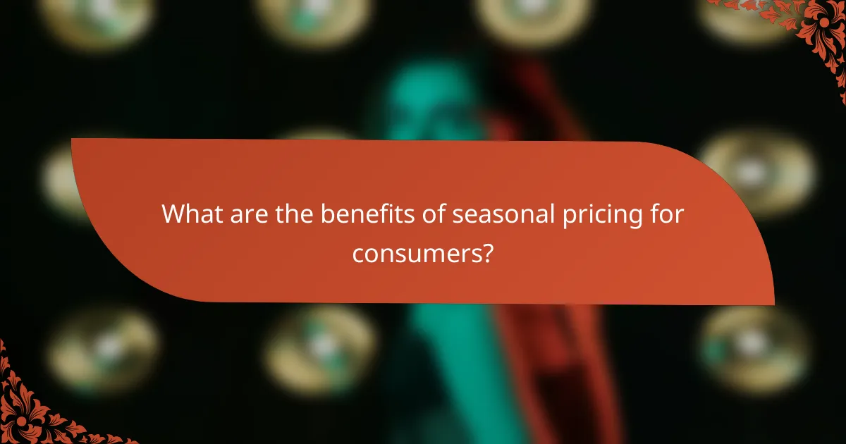 What are the benefits of seasonal pricing for consumers?
