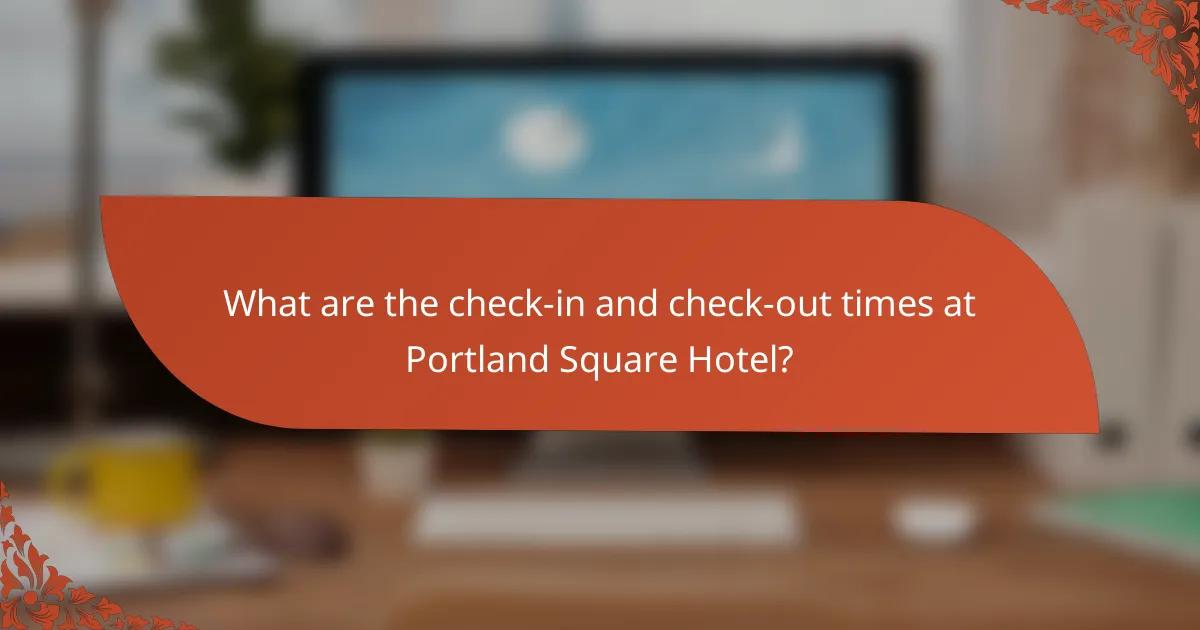 What are the check-in and check-out times at Portland Square Hotel?