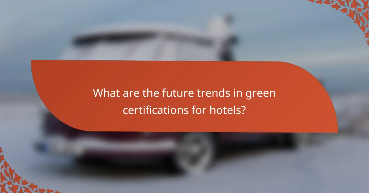 What are the future trends in green certifications for hotels?