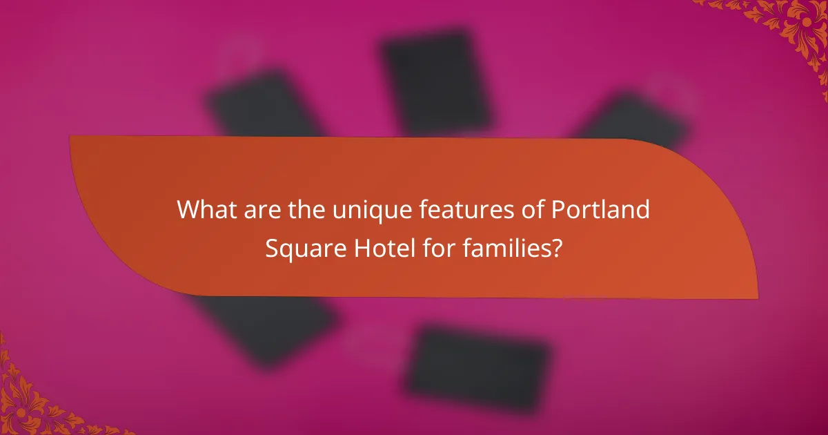 What are the unique features of Portland Square Hotel for families?