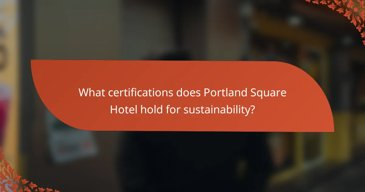 What certifications does Portland Square Hotel hold for sustainability?