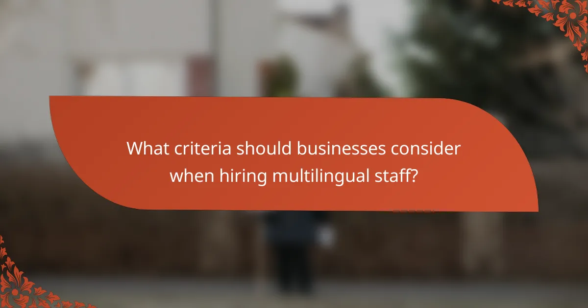 What criteria should businesses consider when hiring multilingual staff?