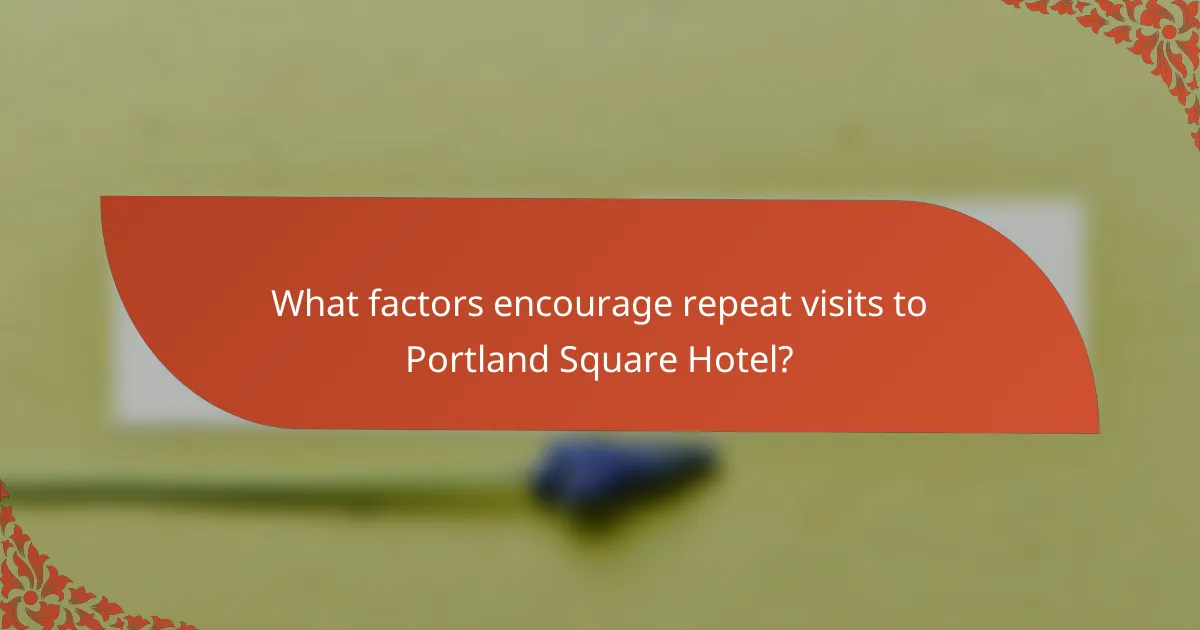 What factors encourage repeat visits to Portland Square Hotel?