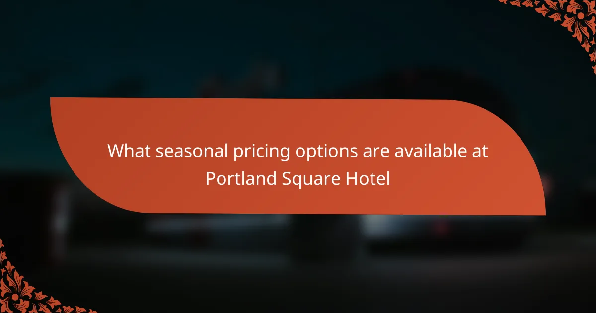 What seasonal pricing options are available at Portland Square Hotel