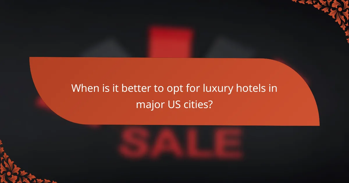 When is it better to opt for luxury hotels in major US cities?